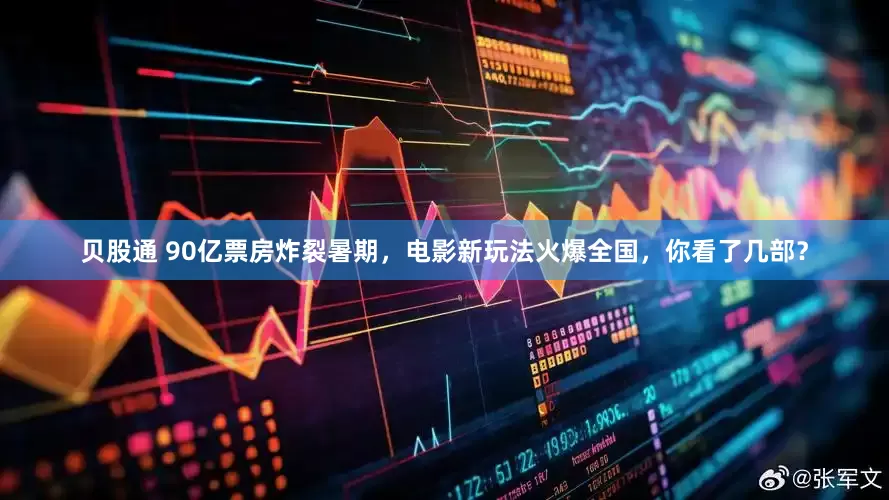 贝股通 90亿票房炸裂暑期，电影新玩法火爆全国，你看了几部？
